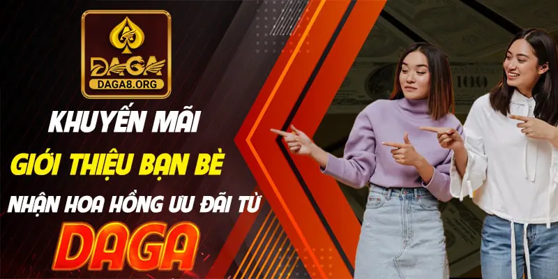 DAGA 1 Khuyến mãi giới thiệu bạn bè nhận hoa hồng ưu đãi từ Daga